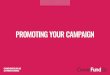 promoting your campaign · 2016-04-14 · Rally the troops The most important aspect of your campaign is building a tribe of supporters. The average individual has 170 supporters