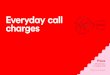 Everyday call charges · n Unless otherwise stated, call charges are shown in pence per minute and a call connection charge of 21p per call will apply. n Call charges (including any