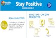 Stay Positive · Stay Positive DURING COVID -19 It is important to talk and connect with the people in your life even if you can't be with them in person. STAY CO N NE C TED WAYS