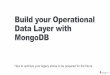 Build your Operational Data Layer with MongoDB › ~torlone › bigdata › S1-MongoDB.pdf · 2017-05-29 · § Automated status discovery • Manage security controls § Granular