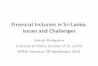 Financial Inclusion in Sri Lanka: Issues and Challenges · • UN MDG Summit 2010: “Financial Inclusion means universal access, at a reasonable cost, to a wide range of financial