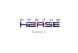 Session 5 -- Apache HBase · HBase, is a sparse, distributed, persistent, multidimensional map, which is indexed by row key, column key, and a timestamp. Can I Always use HBase??
