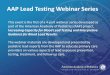 AAP Lead Testing Webinar Series › en-us › Documents › Lead-Webinar-120518.pdf24 months, and then at ages 3 and 4 yrs. • If preschool child living in a foster care residence