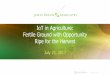 IoT in Agriculture: Fertile Ground with Opportunity Ripe ... › media › abstracts › 4598_Conference_presen… · the IoT stack and formulates strategies to bring new solutions