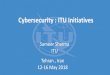 Cybersecurity : ITU Initiatives ... Cybersecurity : ITU Initiatives Tehran , Iran 12-16 May 2018 Sameer