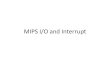 MIPS I/O and Interrupt - Florida State Universityww2.cs.fsu.edu/~dennis/teaching/2013_summer_cda3100/week5/we… · MIPS interrupt • With external interrupt, if an event happens