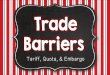 Tariff, Quota, & Embargo Barriers.pdf• A quota is a restriction on the amount of a good that can be imported into country. • Putting a quota on a good creates a shortage, which