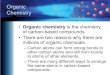 Organic Chemistry · Organic Chemistry •Organic chemistryis the chemistry of carbon-based compounds. •There are two reasons why there are millions of organic chemicals. –Carbon