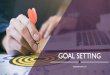 GOAL SETTING - Ready Set Present · 2019-05-22 · Goal Setting 35 readysetpresent.com The arguments for avoiding goal setting are, in fact, the very best reasons for doing it: to