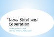 Loss, Grief and Separation - Indiana · *Loss of a child to another placement (relative, residential, new permanency plan even death) *Loss of a child to reunification *Loss of informal