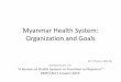 Myanmar Health System: Organization and Goals...Period 2011-2016 2016-2030 2030-2031 National ED Plan V NCDP I II& III IV MHV 2030 III IV& V VI NHPs NHP 2011-2016 NCDP-Health I II