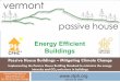 Energy Efficient Buildings - Vermont · 2020-01-22 · Building America: DoE super energy savings Program (15% better than EStar) Passive House: 90% more efficient than VT RBES Code