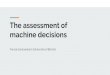 machine decisions The assessment ofhome.deib.polimi.it/schiaffo/CE/Assessment Machine...Modern Artificial Intelligence (AI) We are getting used to AI systems performing complex tasks