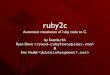 ruby2c - zenspider.comThe Problem • Simply put, writing ruby internals in C requires a mental context switch every time you go from ruby to C and back. • C sucks. • This makes
