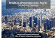 Petroleum Administration in Los Angeles Oil and …...2018/02/16  · Petroleum Administration in Los Angeles Oil and Gas Overview Los Angeles City Oil Field circa 1905. Courtesy of