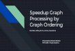 Speedup Graph Processing by Graph Ordering · Speedup Graph Processing by Graph Ordering Presented by: Bishesh Khadka MIT 6.886 - Graph Analytics Hao Wei, Jeffrey Xu Yu, Can Lu, Xuemin