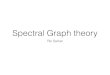 Spectral Graph Spectral methods â€¢ Understanding a graph using eigen values and eigen vectors of the