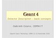 Detector Description basic concepts Gabriele Cosmo, CERN/IT › sites › geant4.web.cern... · Boolean Solids nSolids can be combined using boolean operations: n G4UnionSolid, G4SubtractionSolid,