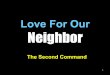Love For Our Neighbor - Braggs Church of Christ...3 Introduction •This is the first and great commandment. And the second is like unto it, Thou shalt love thy neighbour as thyself