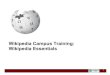 Wikipedia Campus Training: Wikipedia Essentials · Wikipedia Campus Training: Wikipedia Essentials 1. Objectives At the end of this training you will: Know how to create your Wikipedia