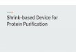 Shrink-based Device for Protein Purification · Protein Purification. Product and Purpose Current Protein Ultrafiltration Methods ... factor in reducing fouling and protein adsorption1