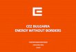 CEZ BULGARIA ENERGY WITHOUT BORDERSdownload.bse-sofia.bg/pdf/PRESENTATION_CEZ_BULGARIA_ZURICH… · Company) •100 % ESO (Electricity Operator) • 42 % - CEZ • 35 % - EVN 23 %