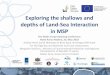 Exploring the shallows and depths of Land-Sea Interaction in MSP … · 2019-02-14 · This Session: A Discussion Workshop Exploring the shallows and depths of LSI Results from scoping