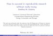 How to succeed in reproducible research without …...They recount those experiences as cautionary tales1,7,11,12 (LLNL-PRES-621574-DRAFT) Reproducibility without trying February 28,