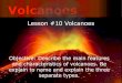 Volcanoes - BIOLOGY PAGEmshartscience.weebly.com/.../lesson10volcanoes.pdf · Volcanoes Lesson #10 Volcanoes Objective: Describe the main features and characteristics of volcanoes