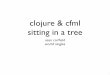 clojure & cfml sitting in a tree · clojure & us • needed to process large amounts of data • 2009 introduced scala for "heavy lifting" • (irony: one of clojure's touted strengths)