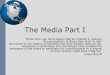 The Media Part I - amyglenn.com › POLS › The Media Part I.pdf · Evolution of Media in the US o partisan press: After 1750, general news became accessible, and newspapers showed