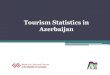 Tourism Statistics in Azerbaijan...The data sources for tourism statistics are available in Azerbaijan are: Statistical report form “1-tourism” (About activity of travel agencies