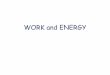 WORK and ENERGY...Work The applied force must make the object move, or else work is zero The movement of the object must be parallel to the applied force –If the force and direction