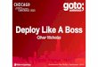 Deploy Like A Boss - GOTO Conferencegotocon.com/dl/goto-chicago-2015/slides/OliverNicholas...DEPLOYMENT SYSTEMS • Start from simple shell pipelines • Advance to Capistrano/Fabric-type