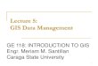 Lecture 5: GIS Data Management - WordPress.com1 Lecture 5: GIS Data Management GE 118: INTRODUCTION TO GIS Engr. Meriam M. Santillan Caraga State University