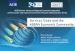 Services Trade and the ASEAN Economic Community Trade and the...ASEAN Economic Community Pierre Sauvé World Trade Institute 18 July 2013, 10:30am–12:00pm Auditorium A, ADB Headquarters