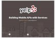 Building Mobile APIs with Services at Yelp€¦ · Building Mobile APIs with Services by Stephan Jaensch - sjaensch@yelp.com