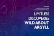 LIMITLESS DISCOVERIES wild about argyll · ARGYLL & THE ISLES – THE DESTINATION • 6,900 sq km - 9% of the Scottish Landmass • Only 2% of the Scottish population • Argyll’s