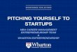 Pitching yourself to startups - University of …...PITCHING YOURSELF TO STARTUPS MBA CAREER MANAGEMENT ENTREPRENEURSHIP TEAM & WHARTON ENTREPRENEURSHIP KNOWLEDGE FOR ACTION MBA Career