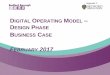 IGITAL OPERATING MODEL ESIGN PHASE€¦ · Model Design DOM Business Case (this document) Implementation Plan Supporting Documents: 1. New Processes, 2. Target State Architecture,