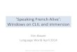 Speaking French Alive': Windows on CLIL and immersion · 2019-10-30 · CLIL models Coyle et al. 2010 • Primary models A 1-3 • Secondary models B 1-5 – B1: Dual-school education