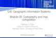GIS: Geographic Information Systems Module 09: Cartography ...Cartography: The study and practice of making maps. Combines science and aesthetics to model reality and effectively 