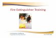 Fire Extinguisher Trainingsafety.ucanr.edu › files › 216813.pdf · Is there a danger in using a Fire Extinguisher? • In most cases fire extinguishers do not pose a direct hazard