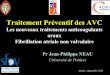 Traitement Préventif des AVC · 2016-11-25 · 2012 focused update of the ESC Guidelines for the management of atrial fibrillation. European Heart Journal.2012;33: 2719 – 2747