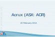 Acrux (ASX: ACR) · 2014-02-20 · and H2 CY 2013 net sales increased by 137% over H2 CY 2012 – EU approval in Germany – Launched ... For personal use only in Alzheimer’s and