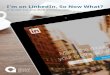 I’m on LinkedIn, So Now What? · of this social network, and LinkedIn is feeding the fire by making it easier with tools like advertising, published content, sponsored posts and
