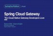 Spring Cloud Gateway - Pivotal · Spring Cloud Gateway The Cloud-Native Gateway Developers Love Spencer Gibb - @spencerbgibb Ryan Baxter @ryanjbaxter Stephane Maldini - @smaldini