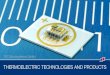 THERMOELECTRIC TECHNOLOGIES AND PRODUCTSMiniature Thermoelectric Coolers ADVANCED THERMOELECTRIC COOLING SOLUTIONS • LD and Superluminescent Diodes • X-Ray and IR- Sensing ApplicaGons