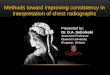 Methods toward improving consistency in interpretation of ... · RECENT CHEST RADIOGRAPHS WITH PREVIOUS STUDIES Collaborators Denise Castro, pediatric radiologist S.Salahudeen, thoracic
