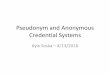 Pseudonym and Anonymous Credential Systems...Credential Systems Kyle Soska – 4/13/2016 Moving Past Encryption • Encryption Does: –Hide the contents of messages that are being